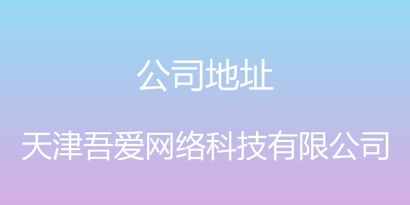 公司地址 - 天津吾爱网络科技有限公司