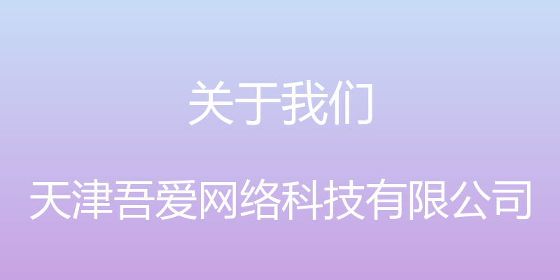 关于我们 - 天津吾爱网络科技有限公司